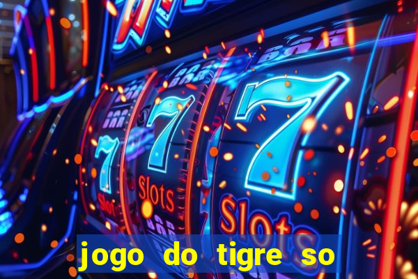 jogo do tigre so para brincar